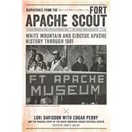 Dispatches from the Fort Apache Scout by Davisson, Lori; Perry, Edgar (CON); White Mountain Apache Cultural Center; Welch, John R., 9780816532117