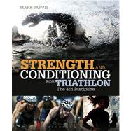 Strength and Conditioning for Triathlon The 4th Discipline by Jarvis, Mark, 9781408172117
