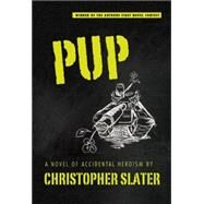 Pup A Novel of Accidental Heroism by Slater, Christopher, 9781611882117