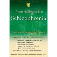 If Your Adolescent Has Schizophrenia An Essential Resource for Parents by Gur, Raquel E.; Johnson, Ann Braden, 9780195182118