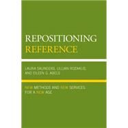 Repositioning Reference New Methods and New Services for a New Age by Saunders, Laura; Rozaklis, Lillian; Abels, Eileen G., 9780810892118
