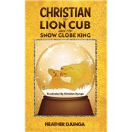Christian the Lion Cub and the Snow Globe King by Heather Djunga, 9781035832118
