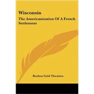Wisconsin : The Americanization of A French Settlement by Thwaites, Reuben Gold, 9781430462118