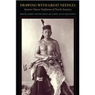 Drawing With Great Needles: Ancient Tattoo Traditions of North America by Deter-wolf, Aaron; Diaz-Granados, Carol, 9781477302118