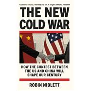 The New Cold War How the Contest Between the US and China Will Shape Our Century by Niblett, Robin, 9781805462118