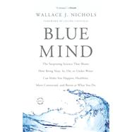 Blue Mind The Surprising Science That Shows How Being Near, In, On, or Under Water Can Make You Happier, Healthier, More Connected, and Better at What You Do by Nichols, Wallace J.; Cousteau, Céline, 9780316252119