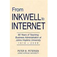 From Inkwell to Internet : 90 Years of Teaching Business Administration at Johns Hopkins University (1916-2006) by Petersen, Peter B., 9780595512119