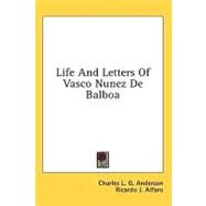 Life and Letters of Vasco Nunez De Balboa by Anderson, Charles L. G.; Alfaro, Ricardo J., 9781436702119