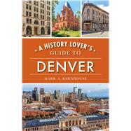 A History Lover's Guide to Denver by Barnhouse, Mark, 9781467142120