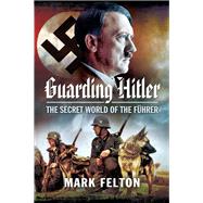 Guarding Hitler by Felton, Mark, 9781526782120