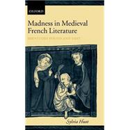 Madness in Medieval French Literature Identities Found and Lost by Huot, Sylvia, 9780199252121