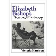 Elizabeth Bishop's Poetics of Intimacy by Victoria Harrison, 9780521062121
