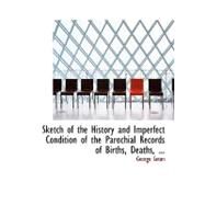 Sketch of the History and Imperfect Condition of the Parochial Records of Births, Deaths, and Marriages by Seton, George, 9780554732121