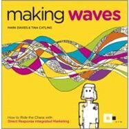 Making Waves How to Ride the Chaos with Direct Response Integrated Marketing by Davies, Mark; Catling, Tina, 9780857082121