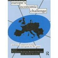 Europe's Economic Challenge : Analyses of Industrial Strategy and Agenda for The 1990s by Bianchi, Patrizio; Cowling, Keith; Sugden, Roger, 9780203402122