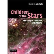 Children of the Stars: Our Origin, Evolution and Destiny by Daniel R. Altschuler, 9780521812122