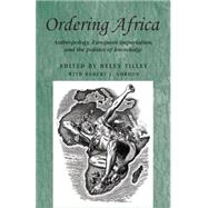 Ordering Africa Anthropology, Euopean imperialism and the politics of knowledge by Tilley, Helen L.; Gordon, Robert J., 9780719082122