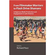 From Filmmaker Warriors to Flash Drive Shamans by Pace, Richard, 9780826522122