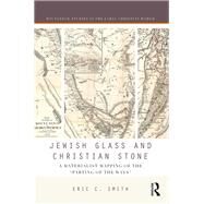 Jewish Glass and Christian Stone: A Materialist Mapping of the 'Parting of the Ways' by Smith,Eric C., 9781138202122
