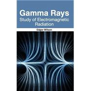 Gamma Rays: Study of Electromagnetic Radiation by Wilson, Edgar, 9781632382122