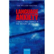Language Anxiety Conflict and Change in the History of English by Machan, Tim William, 9780199232123