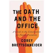 The Oath and the Office A Guide to the Constitution for Future Presidents by Brettschneider, Corey, 9780393652123
