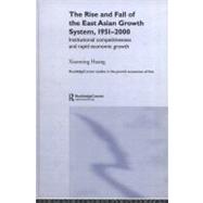 The Rise and Fall of the East Asian Growth System, 1951-2000: Institutional Competitiveness and Rapid Economic Growth by XIAOMING HUANG; SCHOOL POL SCI, 9780415352123