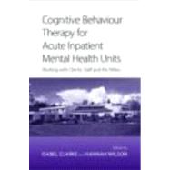 Cognitive Behaviour Therapy for Acute Inpatient Mental Health Units: Working with Clients, Staff and the Milieu by CLARKE; ISABEL, 9780415422123