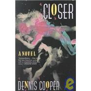 Closer; A Novel by Dennis Cooper, 9780802132123