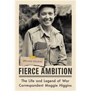 Fierce Ambition The Life and Legend of War Correspondent Maggie Higgins by Conant, Jennet, 9780393882124