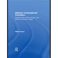 Making Transnational Feminism: Rural Women, NGO Activists, and Northern Donors in Brazil by Thayer; Millie, 9780415962124
