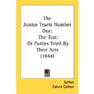 The Junius Tracts Number One: The Test, Or Parties Tried By Their Acts by Junius; Colton, Calvin, 9780548622124