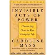 Invisible Acts of Power Channeling Grace in Your Everyday Life by Myss, Caroline, 9780743272124
