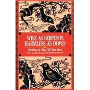 Wise As Serpents - Harmless As Doves : Chinese Christians Tell Their Story by Chao, Jonathan, 9780878082124
