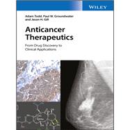Anticancer Therapeutics From Drug Discovery to Clinical Applications by Todd, Adam; Groundwater, Paul W.; Gill, Jason H., 9781118622124