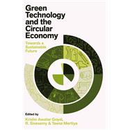 Green Technology and the Circular Economy by KRISHN AWATAR GOYAL, R. SIVASAMY AND TEENA MERTIYA, 9781805922124