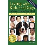 Living With Kids and Dogs...without Losing Your Mind by Pelar, Colleen, 9781933562124
