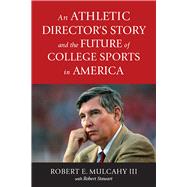 An Athletic Directors Story and the Future of College Sports in America by Mulcahy, Robert E., III; Stewart, Robert (CON); Samerjan, John, 9781978802124