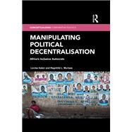 Manipulating Political Decentralisation by Aalen, Lovise; Muriaas, Ragnhild L., 9780367372125
