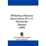 Bibliotheca Historica Sueo-Gothica Af C G Warmholtz : Register (1889) by Warmholtz, Carl Gustaf; Andersson, Aksel, 9781104062125