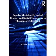 Popular Medicine, Hysterical Disease, and Social Controversy in Shakespeare's England by Peterson,Kaara L., 9781138272125