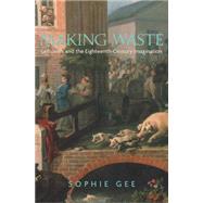 Making Waste : Leftovers and the Eighteenth-Century Imagination by Gee, Sophie, 9781400832125