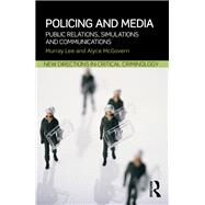 Policing and Media: Public Relations, Simulations and Communications by Lee; Murray, 9780415632126