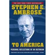 To America Personal Reflections of an Historian by Ambrose, Stephen E., 9780743252126