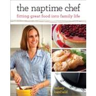The Naptime Chef: Fitting Great Food into Family Life by Banfield, Kelsey, 9780762442126