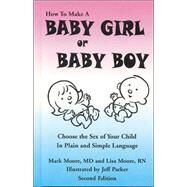 How To Make A Baby Girl Or Baby Boy: Choose The Sex Of Your Child by Moore, Patrick, 9780971572126