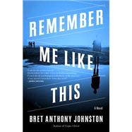 Remember Me Like This by JOHNSTON, BRET ANTHONY, 9781400062126