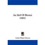 An Idol of Bronze by Heaven, Louise Palmer, 9781437482126