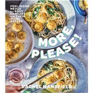 More, Please! Feel-Good Meals for Busy Families and Their Picky Eaters (A Cookbook) by Mansfield, Rachel, 9781668082126