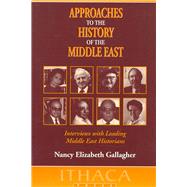 Approaches to the History of the Middle East Interviews with Leading Middle East Historians by Gallagher, Nancy Elizabeth, 9780863722127